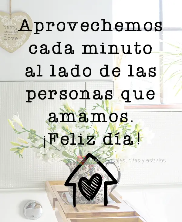 Vamos aproveitar cada minuto ao lado das pessoas que amamos.  Bom Dia!