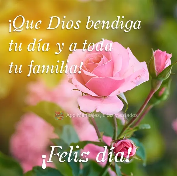 ¡Que Dios bendiga tu día y a toda tu familia! ¡Feliz día!