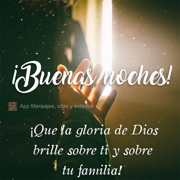 ¡Buenas noches! ¡Que la gloria de Dios brille sobre ti y sobre tu familia!