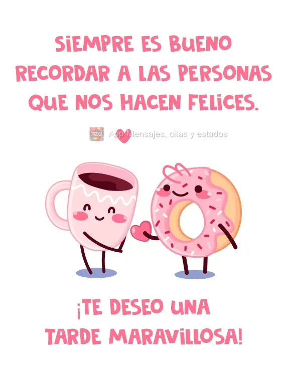 É sempre bom lembrar de pessoas que nos faz feliz.  Te desejo uma maravilhosa tarde!