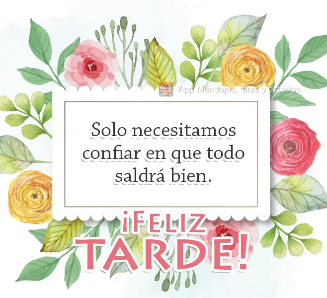 A gente só precisa acreditar que tudo vai dar certo.  Boa Tarde!