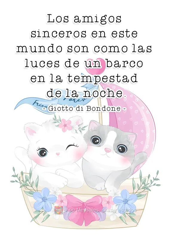 Os amigos sinceros deste mundo são como luzes de navios na tempestade da noite. 
 Giotto di Bondone