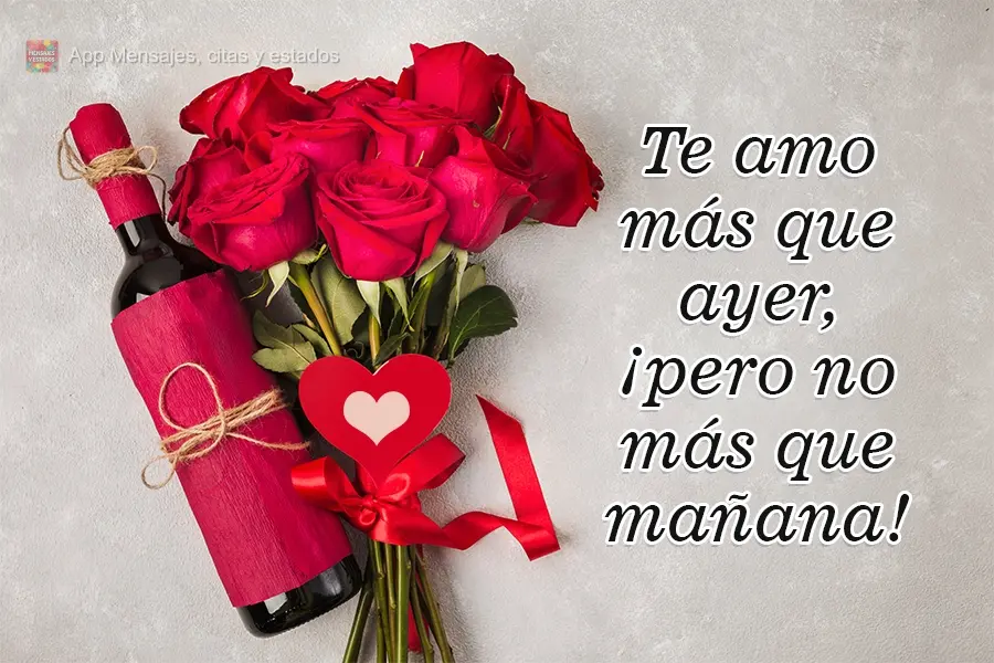 Te amo más que ayer, ¡pero no más que mañana!