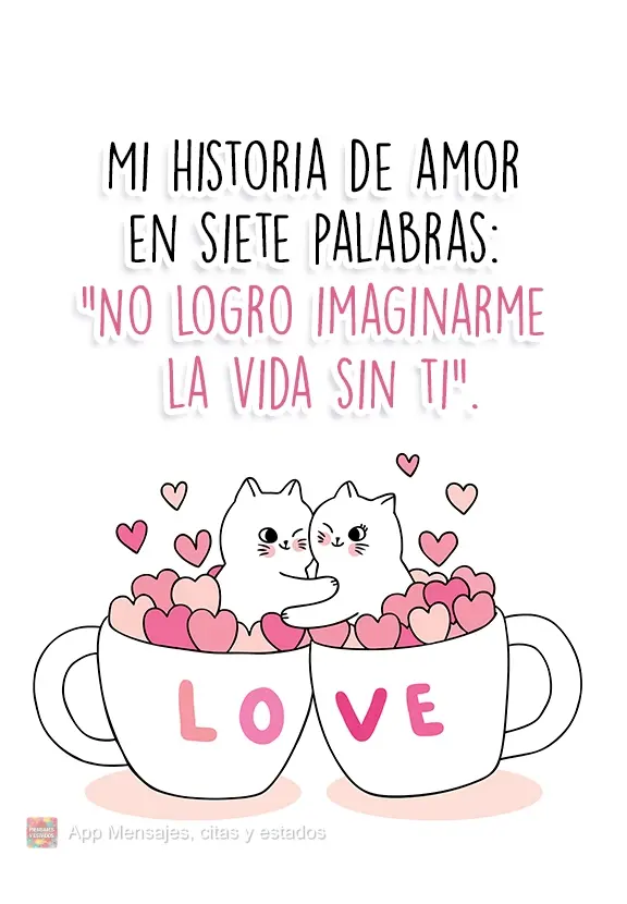 Minha história de amor de seis palavras: " Não consigo imaginar a vida sem você."
