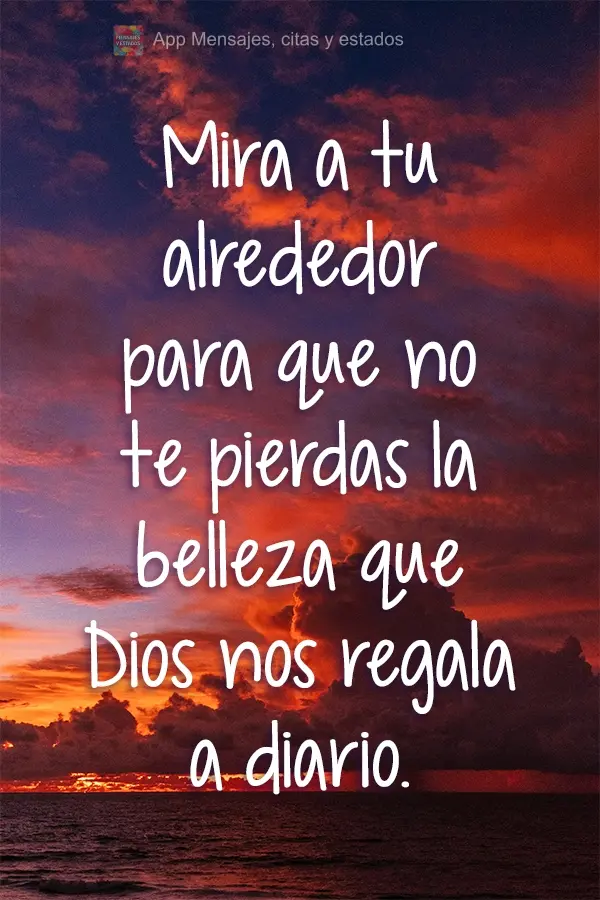 Olhe a sua volta e não perca a beleza que Deus nos dá diariamente.
