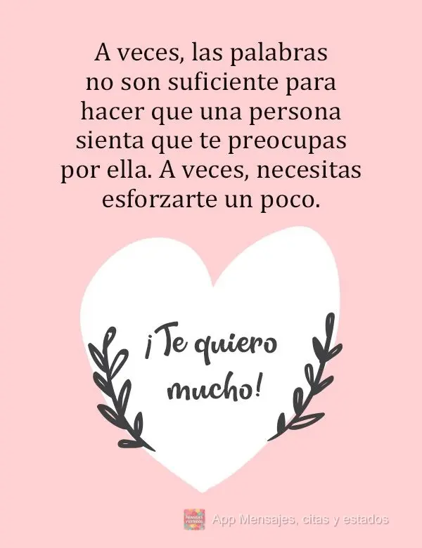 A veces, las palabras no son suficiente para hacer que una persona sienta que te preocupas por ella. A veces, necesitas esforzarte un poco. ¡Te quiero m...