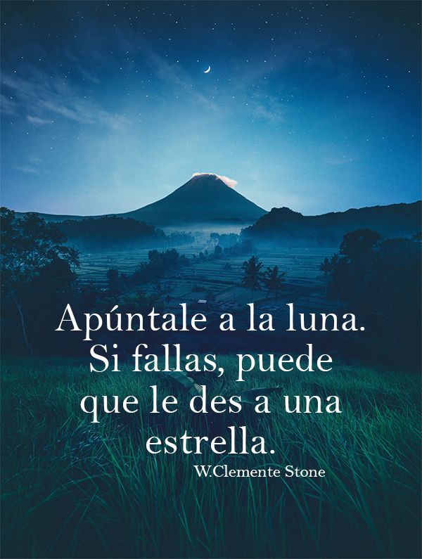 Apúntale a la luna. Si fallas, puede que le des a una estrella. W. Clement Stone