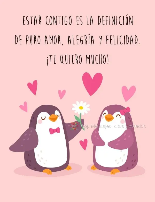 Estar contigo es la definición de puro amor, alegría y felicidad. ¡Te quiero mucho!