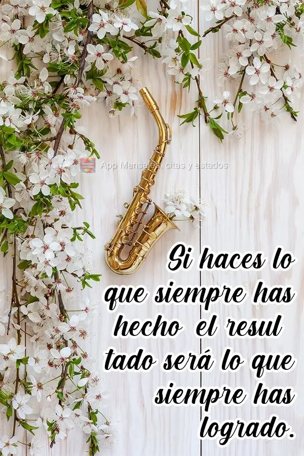 Se você fizer o que sempre fez, receberá o que sempre conseguiu.
