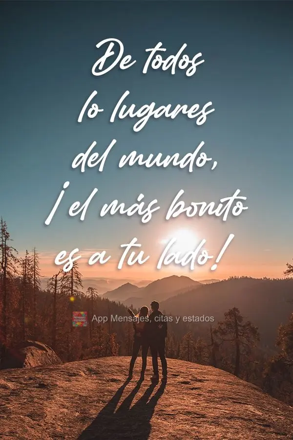 De todos os lugares do mundo, o melhor é ao seu lado! 
