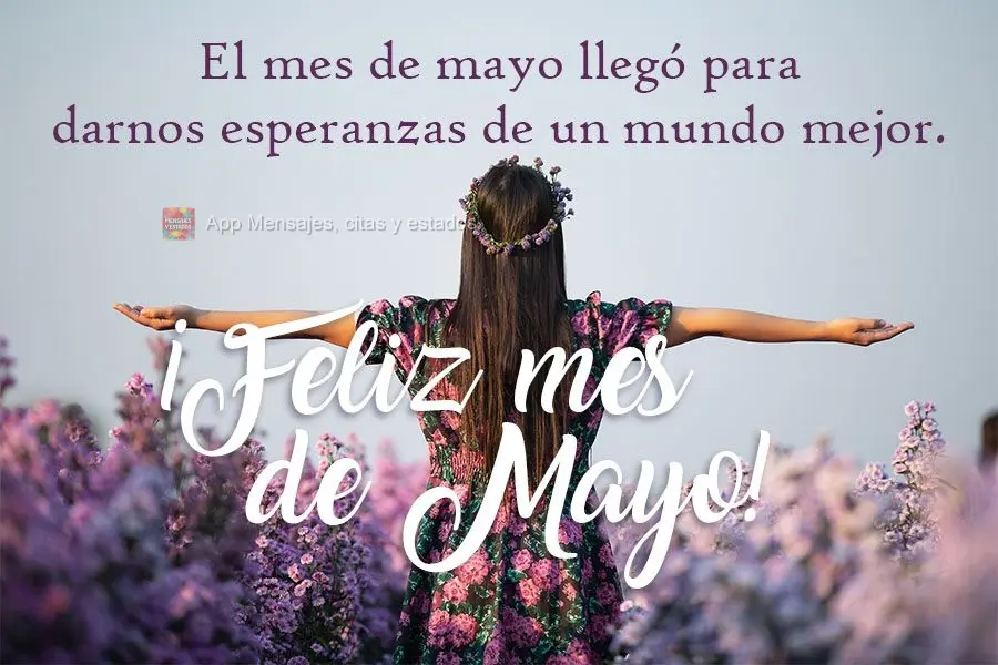 Mês de Maio chegou para nos dar esperanças de um mundo melhor. 
 Feliz Maio!