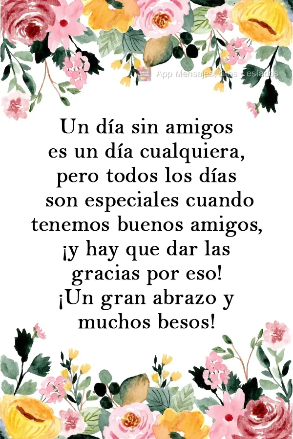 Um dia sem amigos é só um dia qualquer, mas quando temos bons amigos, todo dia é um dia especial, e de ser grato por isso! Grande abraço! E muitos be...
