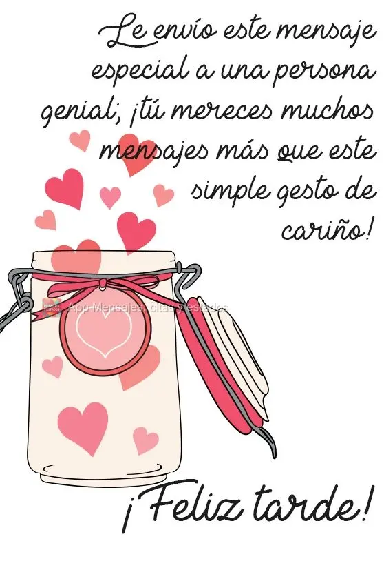 Le envío este mensaje especial a una persona genial; ¡tú mereces muchos mensajes más que este simple gesto de cariño! ¡Feliz tarde!
