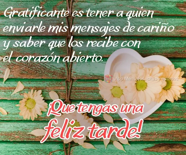 Gratificante é ter a quem enviar minhas mensagens de carinho, e saber que recebe de coração aberto.  Tenha uma Boa Tarde!