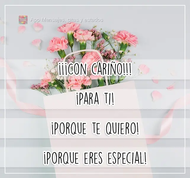 ¡¡¡Con cariño!!! ¡Para ti! ¡Porque te quiero! ¡Porque eres especial!