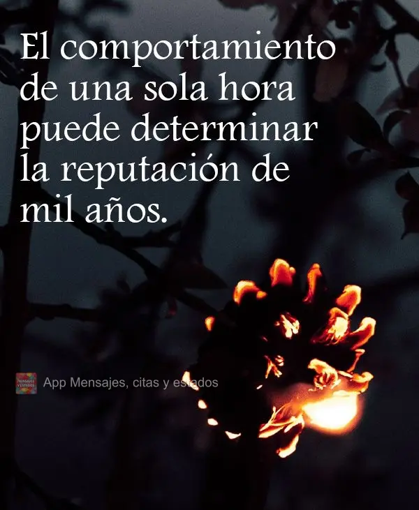 El comportamiento de una sola hora puede determinar la reputación de mil años.
