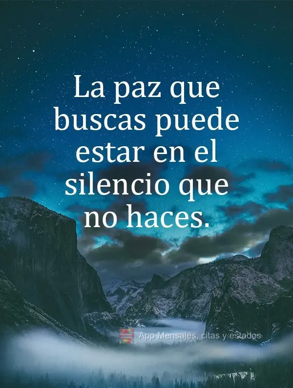 La paz que buscas puede estar en el silencio que no haces.