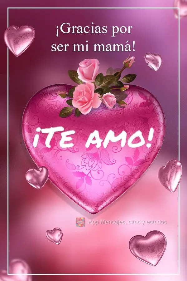 ¡Gracias por ser mi mamá! ¡Te amo!