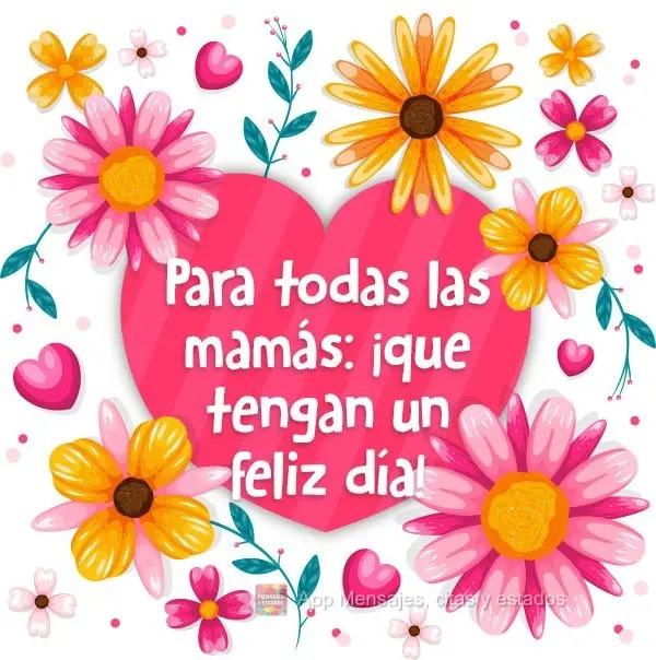 Para todas las mamás: ¡que tengan un feliz día!