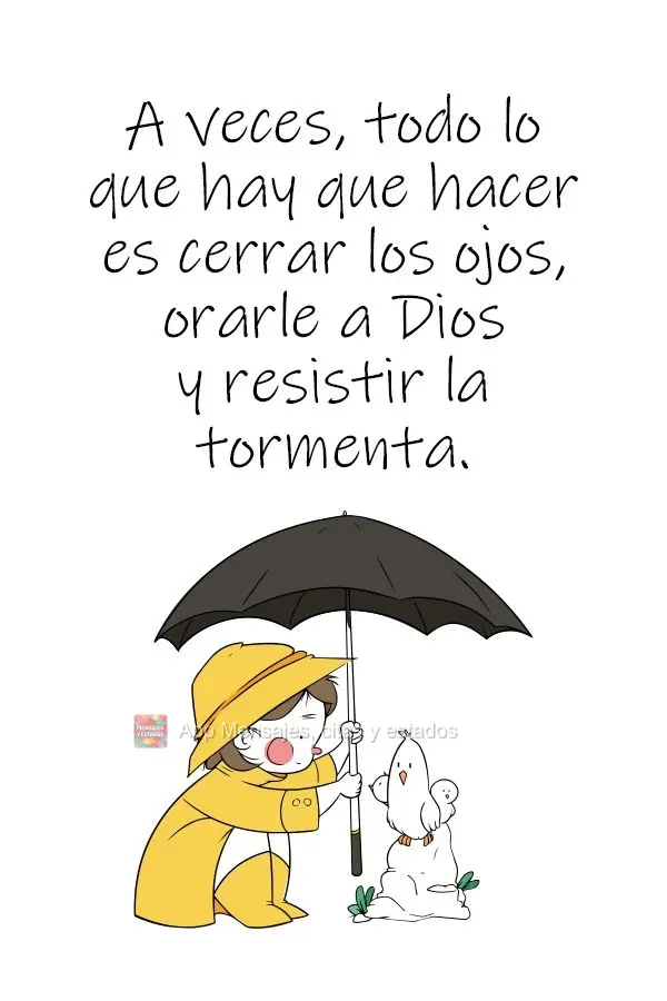 A veces, todo lo que hay que hacer es cerrar los ojos, orarle a Dios y resistir la tormenta.
