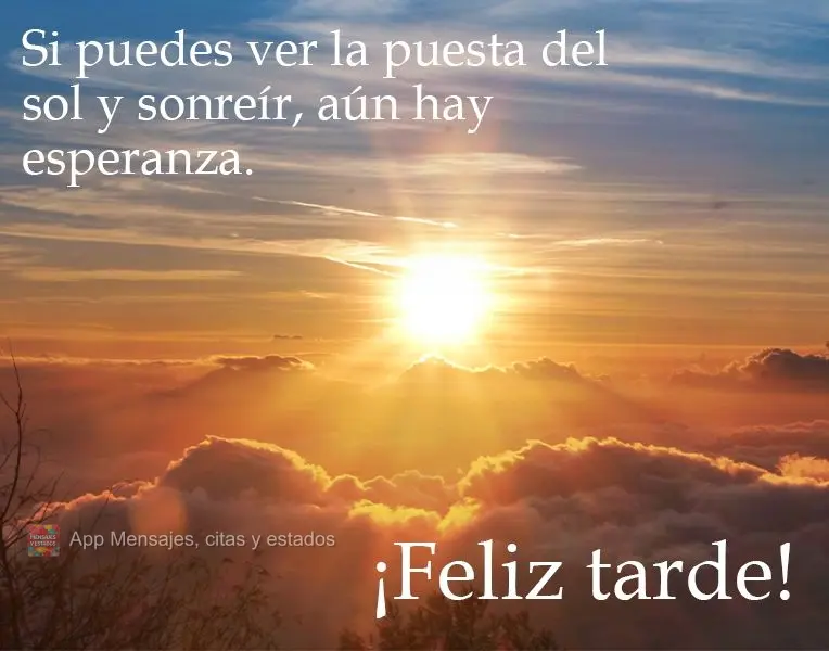 Se você pode olhar o pôr do sol e sorrir, ainda tem esperança. 
 Boa Tarde!