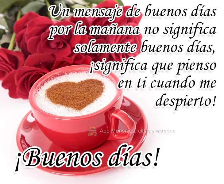 Uma mensagem de bom dia pela manhã não significa apenas um bom dia, significa que eu penso em você quando acordo!
  Bom dia!