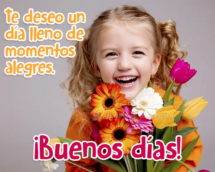 Desejo um dia cheio de momentos alegres.
 Bom dia! 