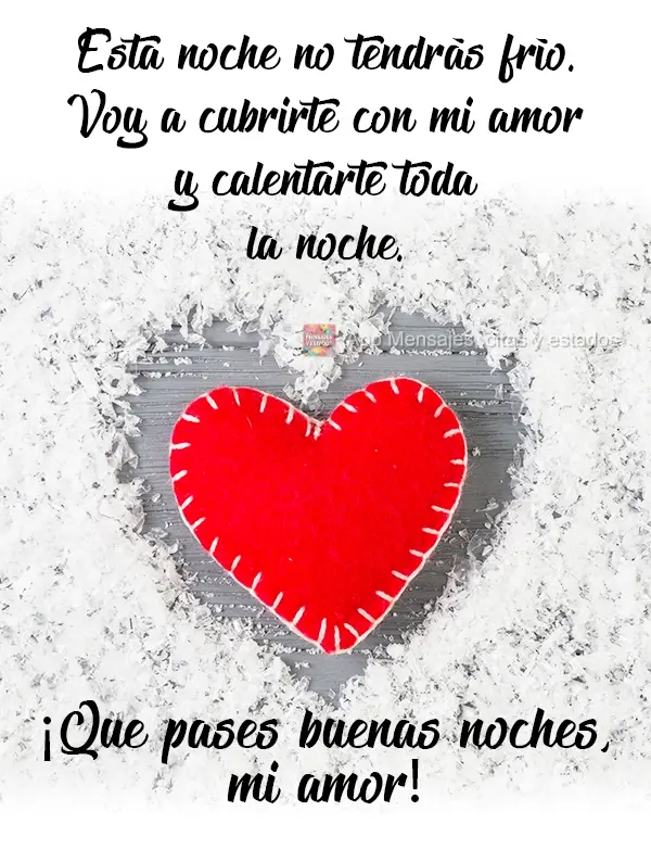 Esta noche no tendrás frío. Voy a cubrirte con mi amor y calentarte toda la noche. ¡Que pases buenas noches, mi amor!