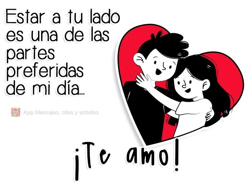 Estar ao seu lado é uma das partes favoritas do meu dia...
 Eu te amo!