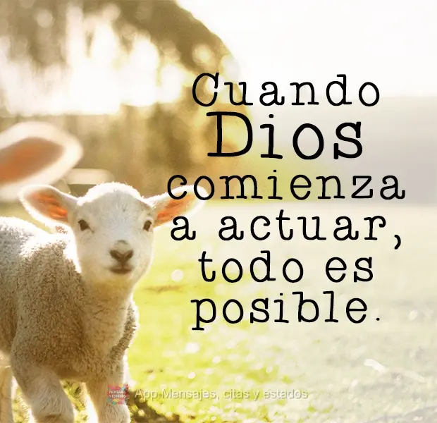 Cuando Dios comienza a actuar, todo es posible.