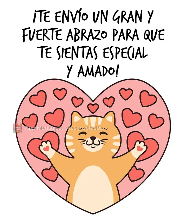 Enviando um longo e apertado abraço, para que você se sinta especial e amado!

