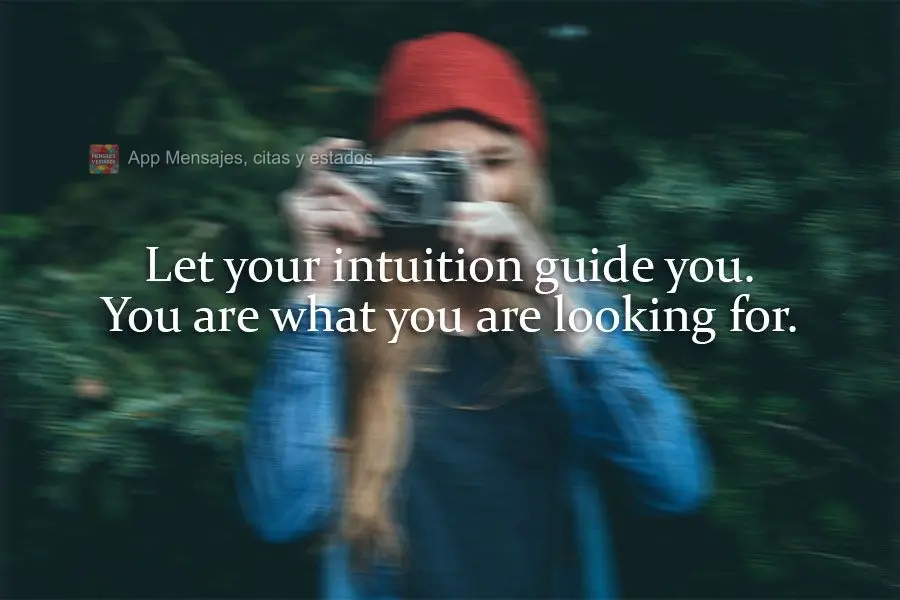 Deja que tu intuición te guíe. Eres lo que buscas.