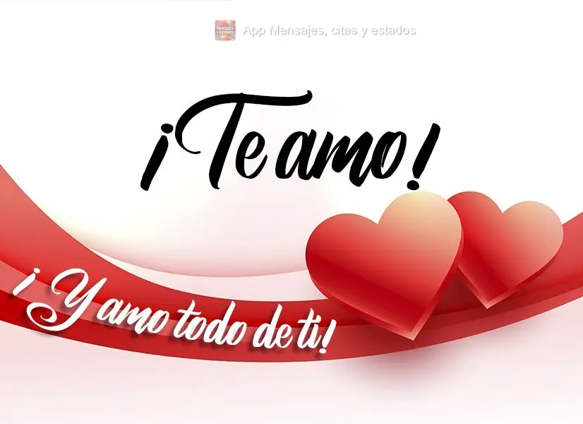 Eu amo você! E amo tudo em você!
