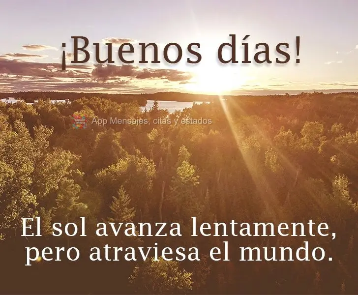 El sol avanza lentamente, pero atraviesa el mundo. ¡Buenos días!