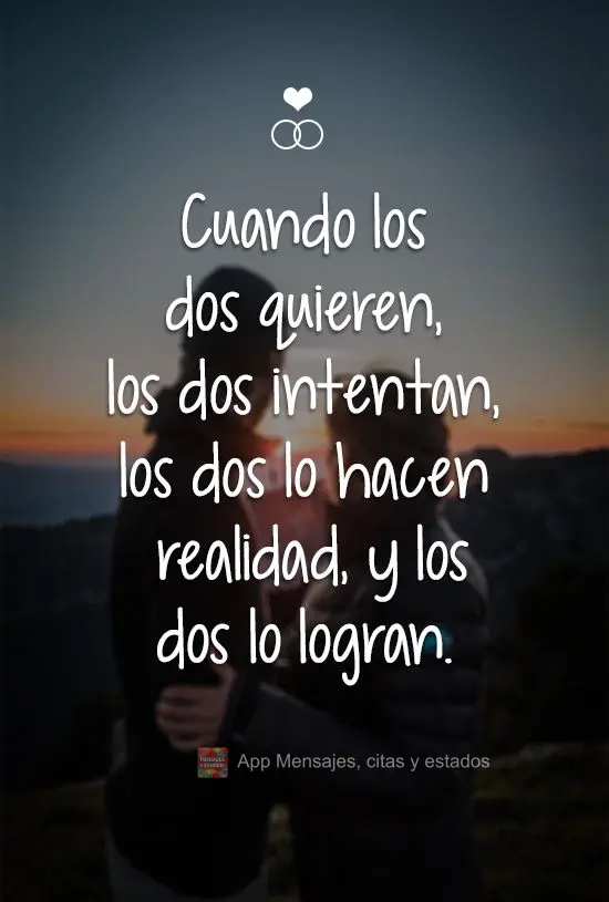 Cuando los dos quieren, los dos intentan, los dos lo hacen realidad, y los dos lo logran.