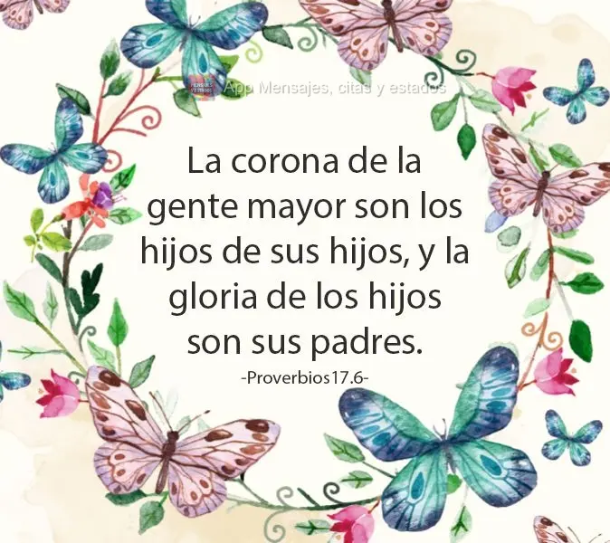 A coroa dos velhos são os filhos dos filhos, e a glória dos filhos são seus pais. 
 Provérbios17.6