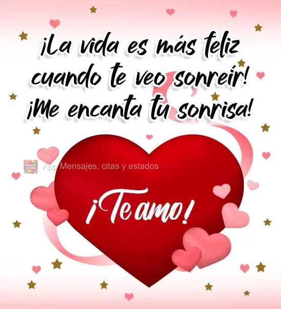 ¡La vida es más feliz cuando te veo sonreír! ¡Me encanta tu sonrisa! ¡Te amo!