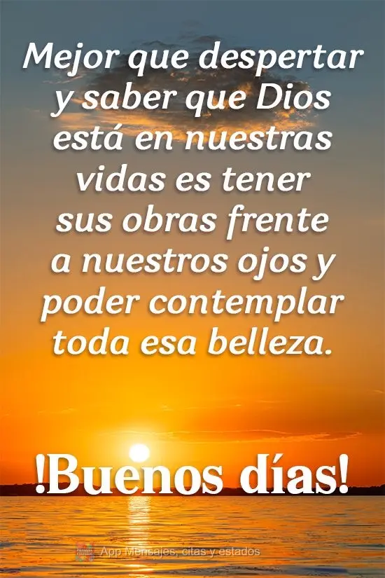 Mejor que despertar y saber que Dios está en nuestras vidas es tener sus obras frente a nuestros ojos y poder contemplar toda esa belleza. ¡Buenos día...