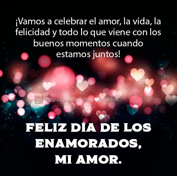 Vamos celebrar o amor, a vida, a felicidade e tudo que vem acompanhado de bons momentos quando estamos juntos! 
 Feliz dia dos Namorados meu Amor!