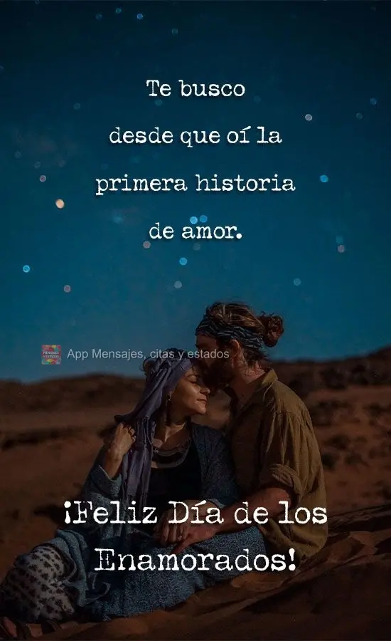 Eu te procuro desde que ouvi a primeira história de amor. 
 Feliz dia dos namorados!