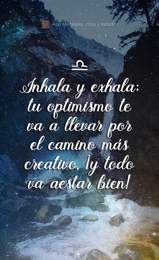 Inspire e respire, seu otimismo vai te levar pelo caminho mais criativo e tudo vai ficar bem!
