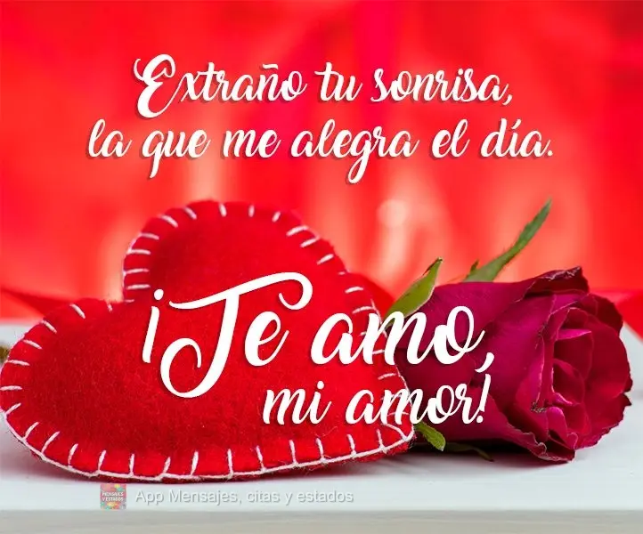 Extraño tu sonrisa, la que me alegra el día. ¡Te amo, mi amor!