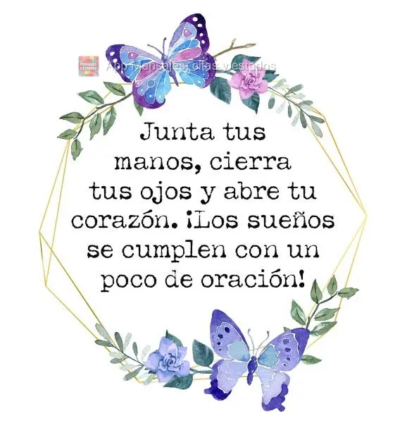 Junta tus manos, cierra tus ojos y abre tu corazón. ¡Los sueños se cumplen con un poco de oración!