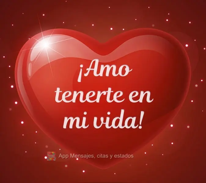 ¡Amo tenerte en mi vida!