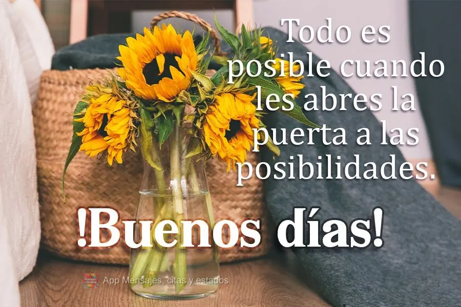 Tudo é possível quando você abre a porta para as possibilidades acontecerem.
 Bom dia! 