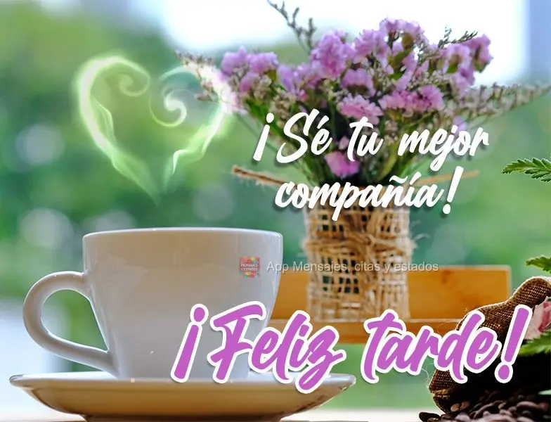 ¡Sé tu mejor compañía! ¡Feliz tarde!