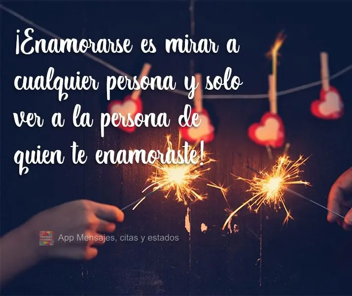 ¡Enamorarse es mirar a cualquier persona y solo ver a la persona de quien te enamoraste!