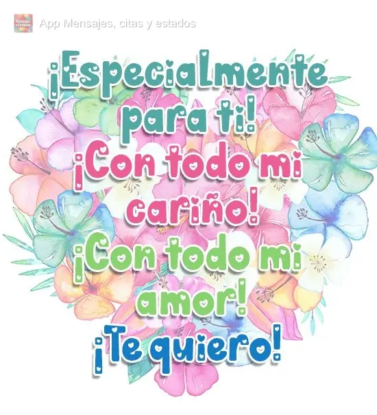 ¡Especialmente para ti! ¡Con todo mi cariño! ¡Con todo mi amor! ¡Te quiero!