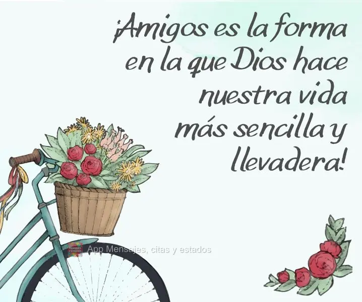 ¡Amigos es la forma en la que Dios hace nuestra vida más sencilla y llevadera!