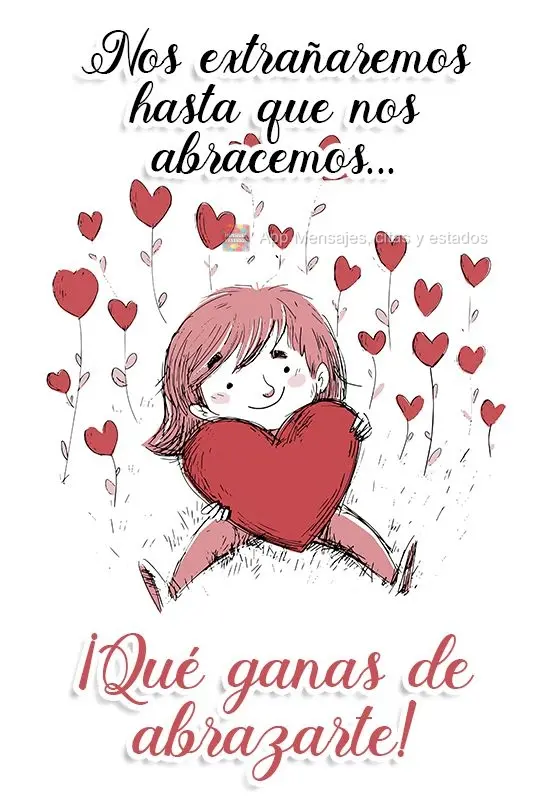 Nos extrañaremos hasta que nos abracemos... ¡Qué ganas de abrazarte!